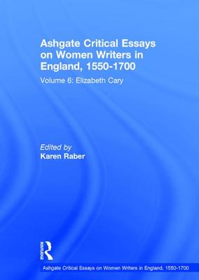Ashgate Critical Essays on Women Writers in England, 1550-1700: Volume 6: Elizabeth Cary - Raber, Karen (Editor)