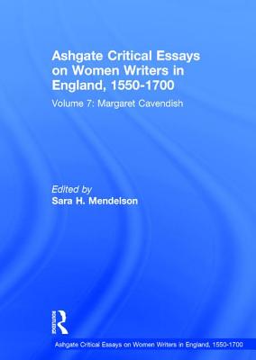 Ashgate Critical Essays on Women Writers in England, 1550-1700: Volume 7: Margaret Cavendish - Mendelson, Sara H (Editor)