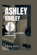 Ashley Gorley: Charting a Life of Country Hits and Heart