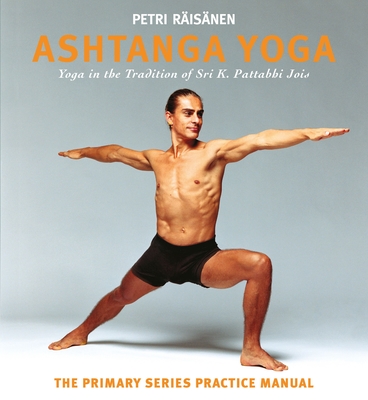 Ashtanga Yoga: Yoga in the Tradition of Sri K. Pattabhi Jois : The Primary Series Practice Manual - Risnen, Petri