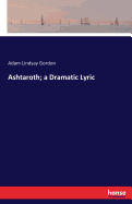 Ashtaroth; a Dramatic Lyric