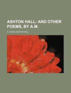 Ashton Hall; And Other Poems, by A.M.