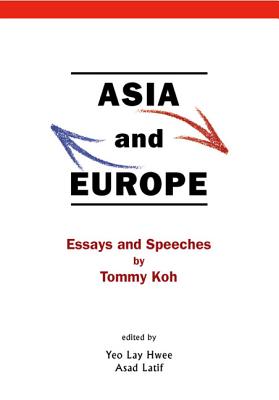 Asia and Europe: Essays and Speeches by Tommy Koh - Latif, Asad-Ul Iqbal (Editor), and Yeo, Lay Hwee (Editor)