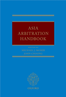 Asia Arbitration Handbook - Moser, Michael (Editor), and Choong, John (Editor)