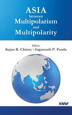 Asia between Multipolarism and Multipolarity - Chinoy, Sujan R, and Panda, Jagannath P