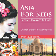 Asia For Kids: People, Places and Cultures - Children Explore The World Books