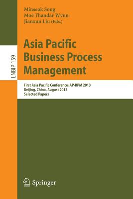 Asia Pacific Business Process Management: First Asia Pacific Conference, Ap-BPM 2013, Beijing, China, August 29-30, 2013, Selected Papers - Song, Minseok (Editor), and Wynn, Moe Thandar (Editor), and Liu, Jianxun (Editor)