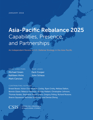 Asia-Pacific Rebalance 2025: Capabilities, Presence, and Partnerships - Green, Michael, and Hicks, Kathleen, and Cancian, Mark F.