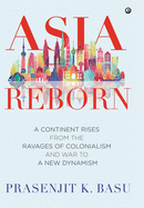 Asia Reborn: A Continent Rises from the Ravages of Colonialism and War to a New Dynamism