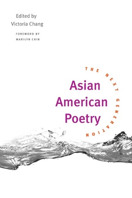 Asian American Poetry: The Next Generation - Chang, Victoria (Editor), and Chin, Marilyn (Foreword by), and Liu, Timothy (Contributions by)