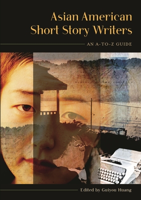 Asian American Short Story Writers: An A-To-Z Guide - Ritschel, Nelson O'Ceallaigh, and Huang, Guiyou (Editor)