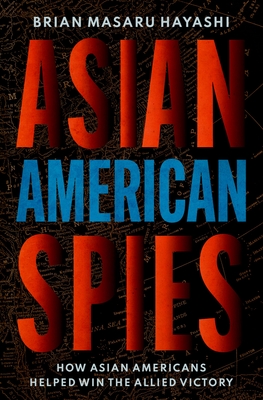 Asian American Spies: How Asian Americans Helped Win the Allied Victory - Hayashi, Brian Masaru