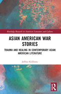 Asian American War Stories: Trauma and Healing in Contemporary Asian American Literature