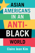 Asian Americans in an Anti-Black World