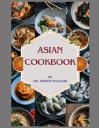 Asian Cookbook: ASIAN COOKBOOK: Discover Culinary Treasures OF Asian Cookbook Unveils the Regional cooking Delights with Easy Step-by-Step Recipes for Every Home and Chef.