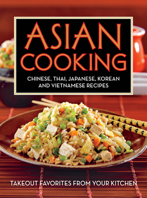 Asian Cooking: Chinese, Thai, Japanese, Korean and Vietnamese Recipes: Takeout Favorites from Your Kitchen - Publications International Ltd