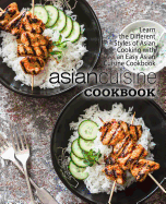 Asian Cuisine Cookbook: Learn the Different Styles of Asian Cooking with an Easy Asian Cuisine Cookbook (2nd Edition)