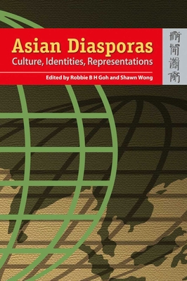 Asian Diasporas: Cultures, Identity, Representation - Goh, Robbie B H (Editor), and Wong, Shawn (Editor)