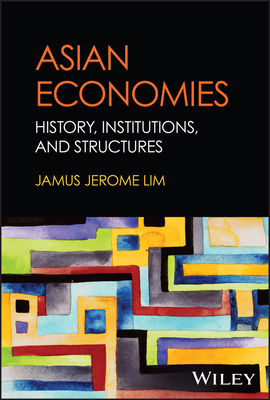 Asian Economies: History, Institutions, and Structures - Lim, Jamus Jerome