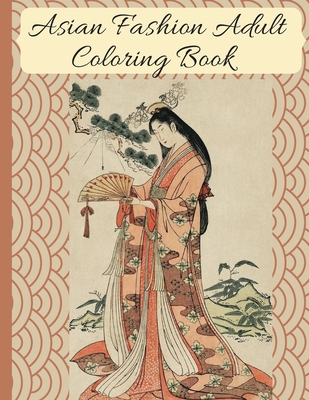 Asian Fashion Coloring Book: Beautiful Japanese Women's Traditional Fashion, Dress, Kimono and Lifestyle, Coloring Book for Adults - Publishing, No Name Creator