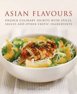 Asian Flavours: Unlock Culinary Secrets with Spices, Sauces and Other Exotic Ingredients