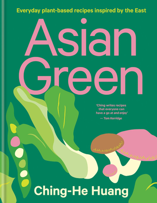 Asian Green: Everyday plant-based recipes inspired by the East - Huang, Ching-He