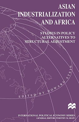 Asian Industrialization and Africa: Studies in Policy Alternatives to Structural Adjustment - Stein, Howard (Editor)