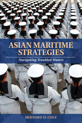 Asian Maritime Strategies: Navigating Troubled Waters - Cole, Bernard D