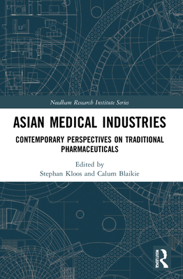 Asian Medical Industries: Contemporary Perspectives on Traditional Pharmaceuticals - Kloos, Stephan (Editor), and Blaikie, Calum (Editor)