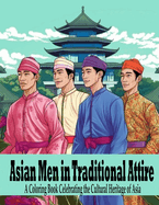 Asian Men in Traditional Attire: A Coloring Book celebrating the cultural Heritage of Asia