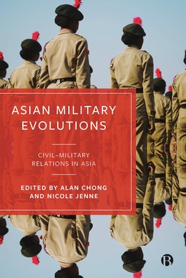 Asian Military Evolutions: Civil-Military Relations in Asia - Chong, Alan (Editor), and Jenne, Nicole (Editor)