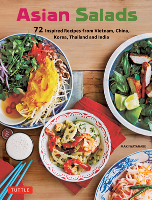 Asian Salads: 72 Inspired Recipes from Vietnam, China, Korea, Thailand and India - Watanabe, Maki
