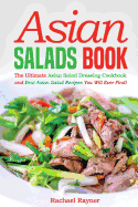 Asian Salads Book: The Ultimate Asian Salad Dressing Cookbook and Best Asian Salad Recipes You Will Ever Find!