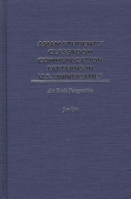 Asian Students' Classroom Communication Patterns in U.S. Universities: An Emic Perspective - Liu, Jun, Dr.