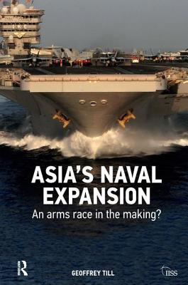 Asia's Naval Expansion: An Arms Race in the Making? - Till, Geoffrey