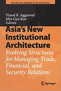 Asia's New Institutional Architecture: Evolving Structures for Managing Trade, Financial, and Security Relations - Aggarwal, Vinod K (Editor), and Koo, Min Gyo (Editor)