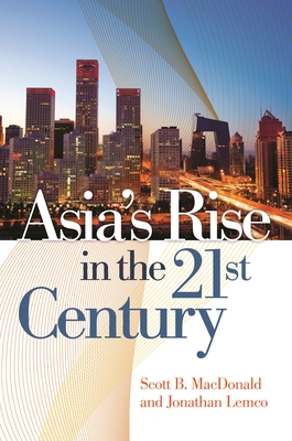 Asia's Rise in the 21st Century - MacDonald, Scott, and Lemco, Jonathan