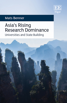 Asia's Rising Research Dominance: Universities and State Building - Benner, Mats