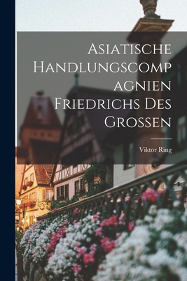 Asiatische Handlungscompagnien Friedrichs des Grossen - Ring, Viktor