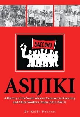 Asijiki: A History of the South African Commercial Catering and Allied Workers Union (Saccawu) - Forrest, Kally