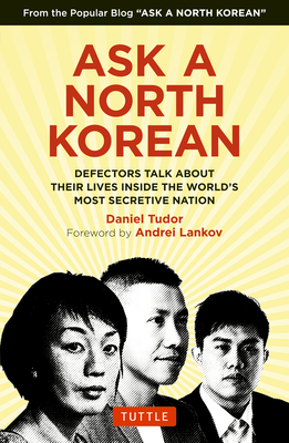 Ask a North Korean: Defectors Talk about Their Lives Inside the World's Most Secretive Nation - Tudor, Daniel, and Nk News, and Lankov, Andrei (Foreword by)