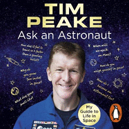 Ask an Astronaut: My Guide to Life in Space (Official Tim Peake Book)