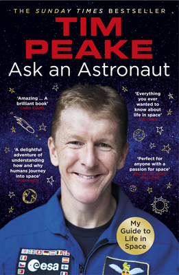 Ask an Astronaut: My Guide to Life in Space (Official Tim Peake Book) - Peake, Tim