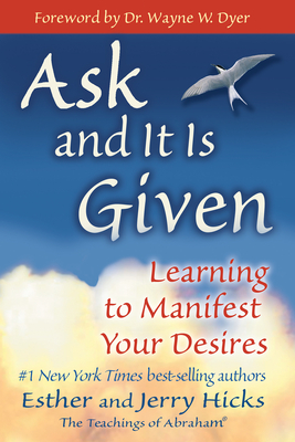Ask and It Is Given: Learning to Manifest Your Desires - Hicks, Esther, and Hicks, Jerry