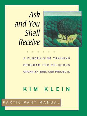 Ask and You Shall Receive, Participant Manual: A Fundraising Training Program for Religious Organizations and Projects Set - Klein, Kim (Editor)