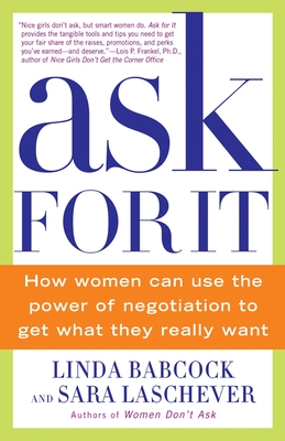 Ask for It: How Women Can Use the Power of Negotiation to Get What They Really Want - Babcock, Linda, and Laschever, Sara
