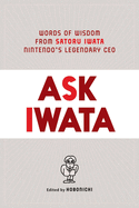 Ask Iwata: Words of Wisdom from Satoru Iwata, Nintendo's Legendary CEO