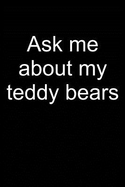 Ask Me about Teddy: Notebook for Teddy Bear Collecting Teddy Bear Collecting Collectible Teddy Bear Collectors 6x9 Lined with Lines