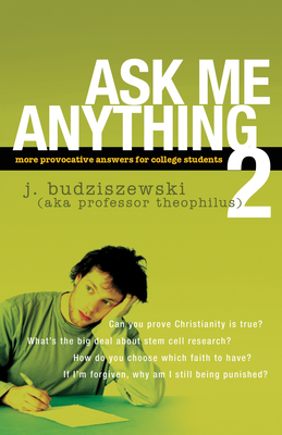 Ask Me Anything 2: More Provocative Answers for College Students - Budziszewski, J, PH.D, PH D
