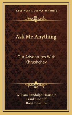 Ask Me Anything: Our Adventures With Khrushchev - Hearst, William Randolph, Jr., and Conniff, Frank, and Considine, Bob